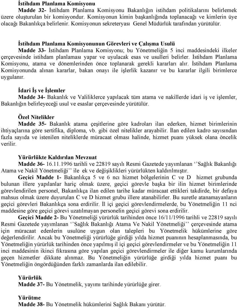 İstihdam Planlama Komisyonunun Görevleri ve Çalışma Usulü Madde 33- İstihdam Planlama Komisyonu; bu Yönetmeliğin 5 inci maddesindeki ilkeler çerçevesinde istihdam planlaması yapar ve uyulacak esas ve