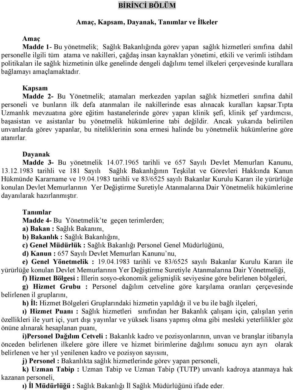 Kapsam Madde 2- Bu Yönetmelik; atamaları merkezden yapılan sağlık hizmetleri sınıfına dahil personeli ve bunların ilk defa atanmaları ile nakillerinde esas alınacak kuralları kapsar.