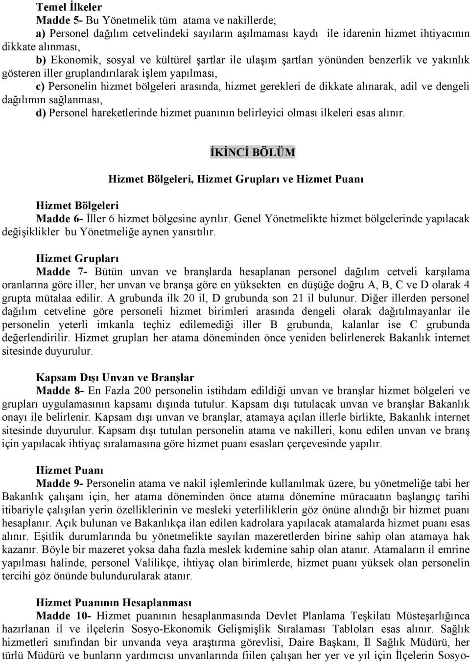 adil ve dengeli dağılımın sağlanması, d) Personel hareketlerinde hizmet puanının belirleyici olması ilkeleri esas alınır.