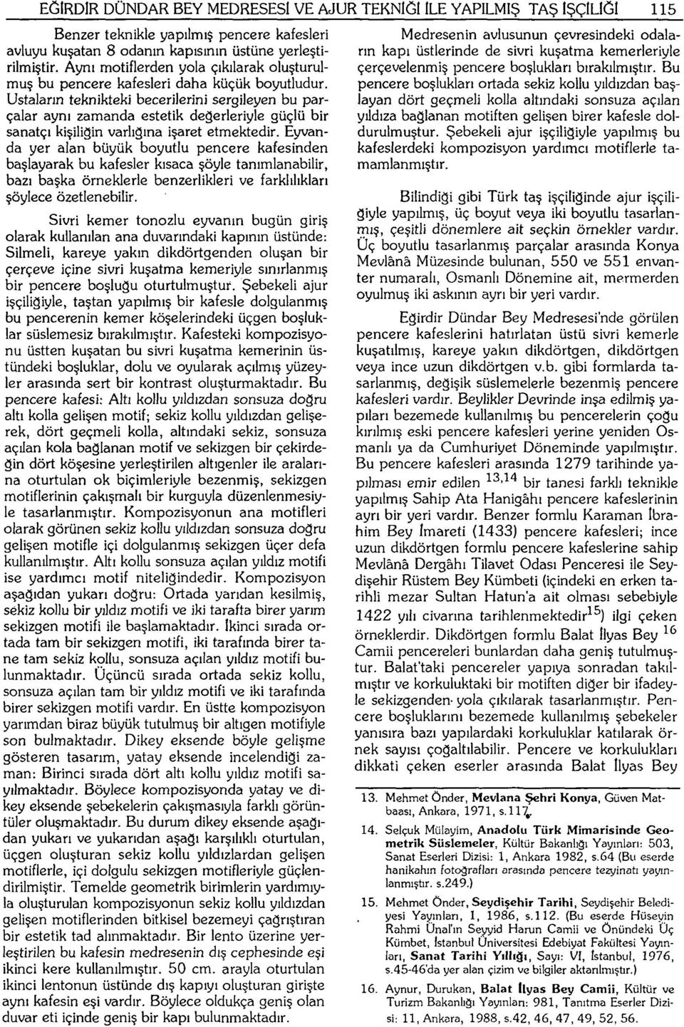 Ustaların teknikteki becerilerini sergileyen bu parçalar aynı zamanda estetik değerleriyle güçlü bir sanatçı kişiliğin varlığına işaret etmektedir.