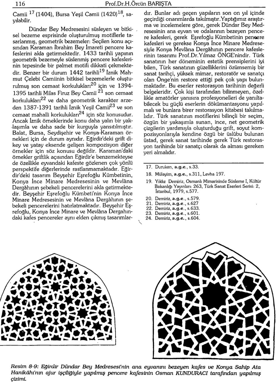 getirmektedir. 1433 tarihli yapının geometrik bezemeyle süslenmiş pencere kafeslerinin tepesinde bir palmet motifi dikkati çekmektedir.