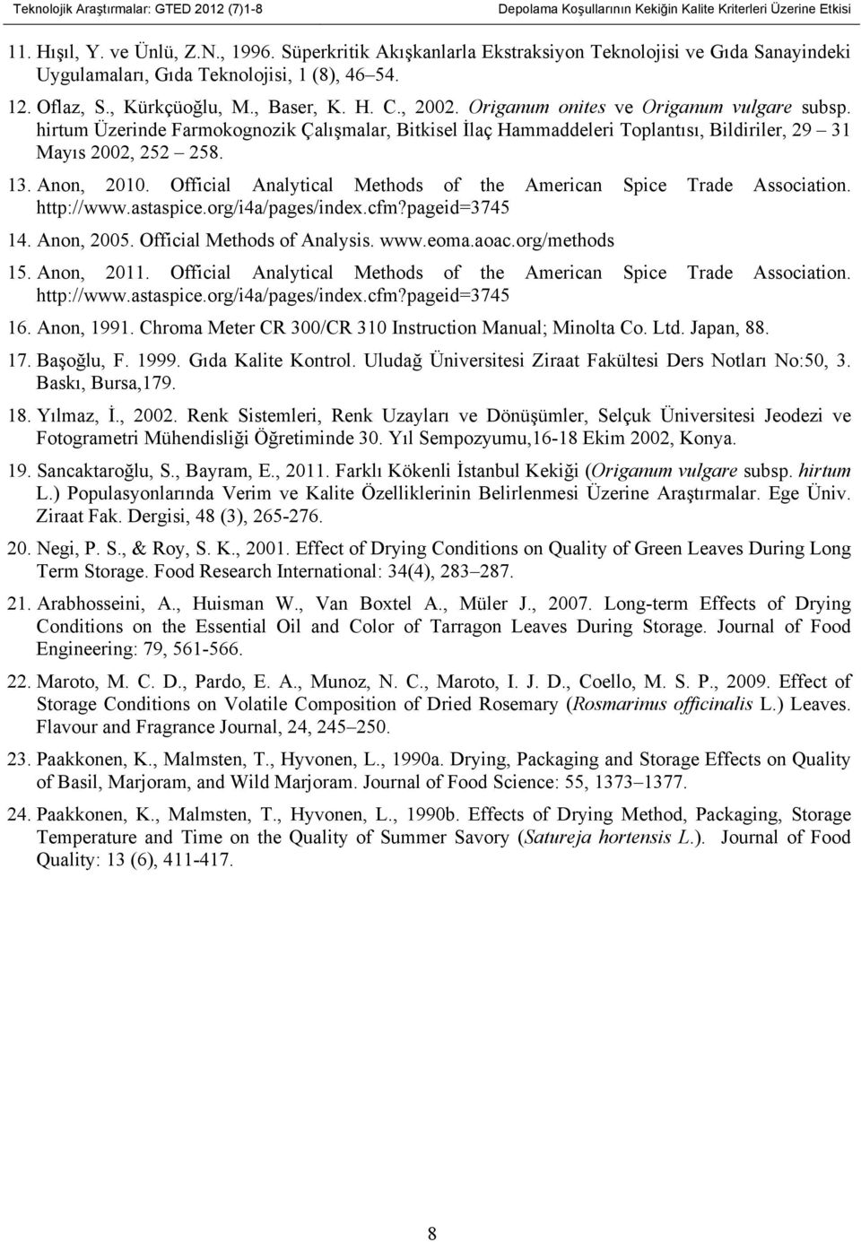 hirtum Üzerinde Farmokognozik Çalışmalar, Bitkisel İlaç Hammaddeleri Toplantısı, Bildiriler, 29 31 Mayıs 2002, 252 258. 13. Anon, 2010.