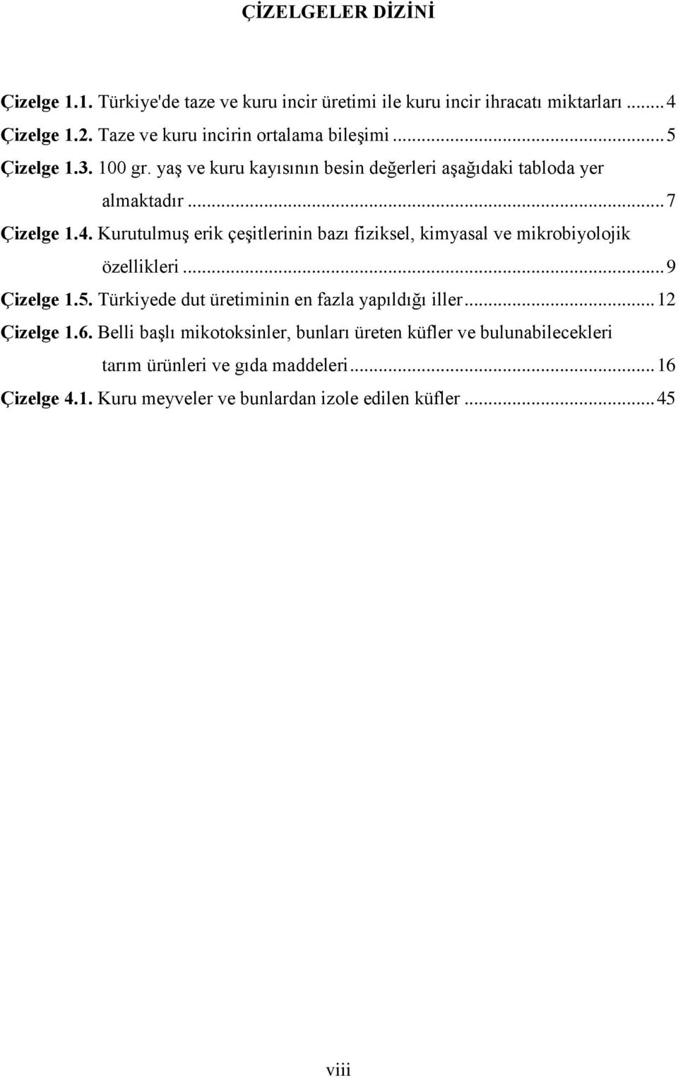 Kurutulmuş erik çeşitlerinin bazı fiziksel, kimyasal ve mikrobiyolojik özellikleri... 9 Çizelge 1.5. Türkiyede dut üretiminin en fazla yapıldığı iller.