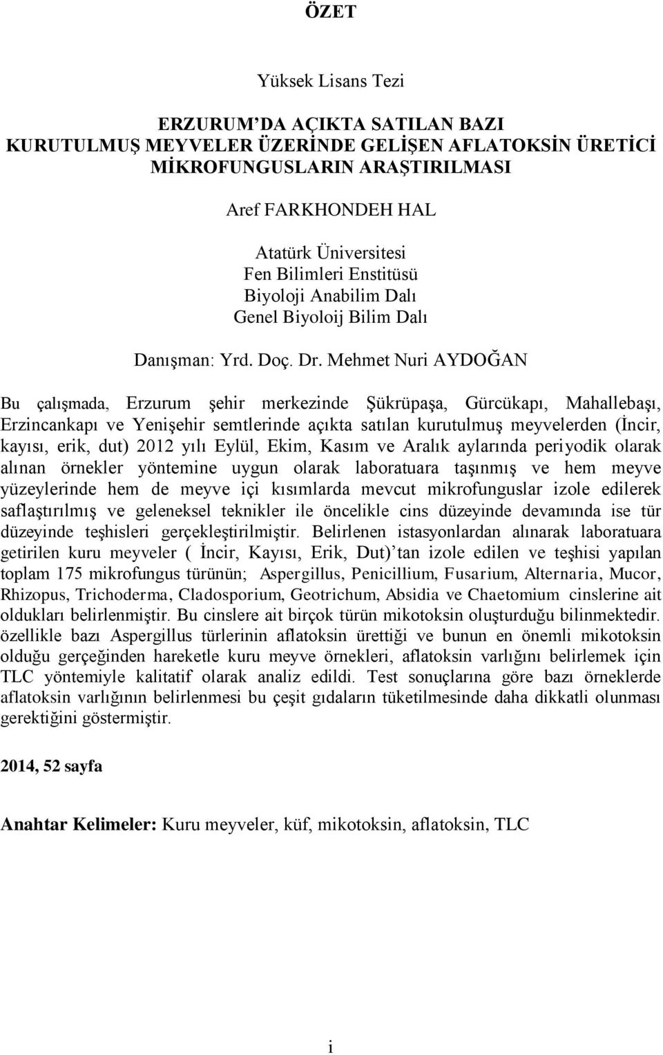 Mehmet Nuri AYDOĞAN Bu çalışmada, Erzurum şehir merkezinde Şükrüpaşa, Gürcükapı, Mahallebaşı, Erzincankapı ve Yenişehir semtlerinde açıkta satılan kurutulmuş meyvelerden (İncir, kayısı, erik, dut)