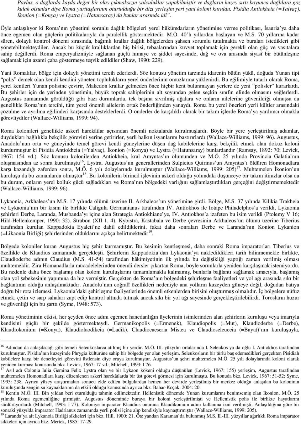 Öyle anlaşılıyor ki Roma nın yönetimi sorunlu dağlık bölgeleri yerel hükümdarların yönetimine verme politikası, İsauria ya daha önce egemen olan güçlerin politikalarıyla da paralellik göstermektedir.