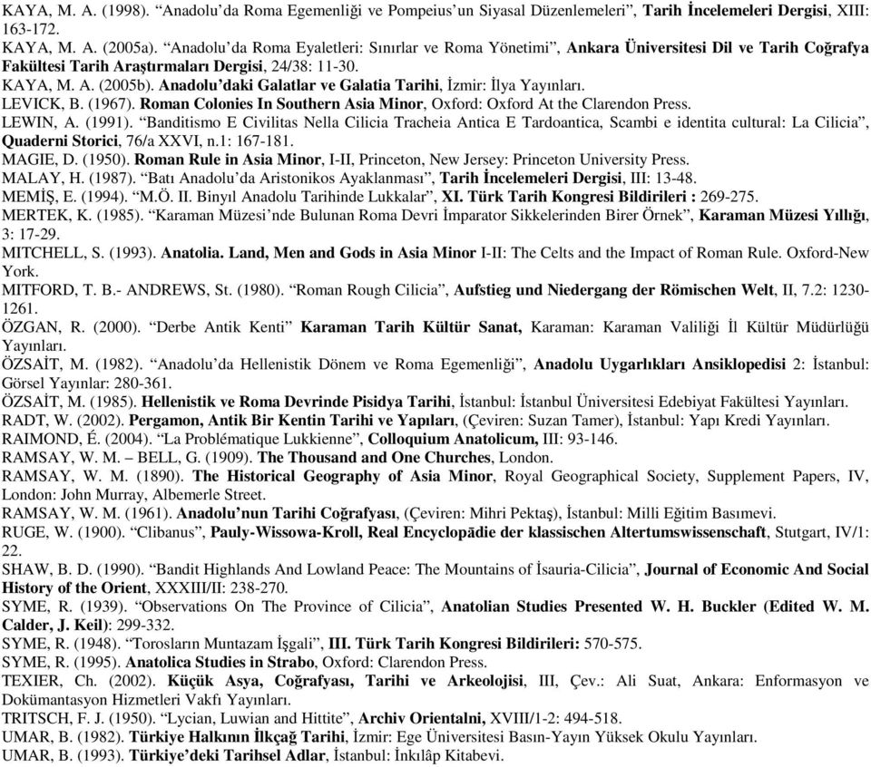 Anadolu daki Galatlar ve Galatia Tarihi, İzmir: İlya Yayınları. LEVICK, B. (1967). Roman Colonies In Southern Asia Minor, Oxford: Oxford At the Clarendon Press. LEWIN, A. (1991).