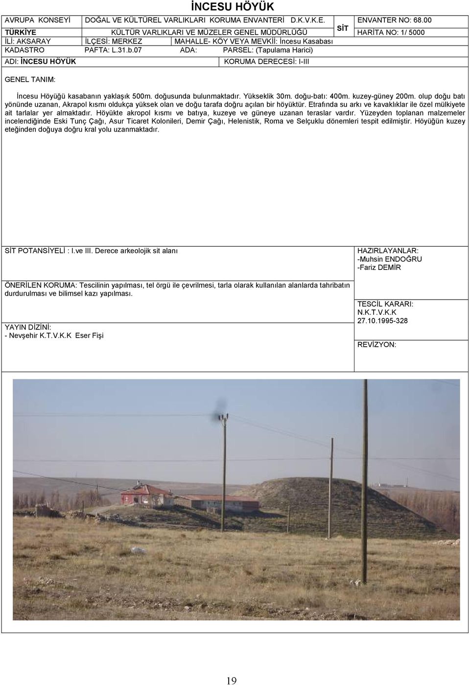 sı KADASTRO PAFTA: L.31.b.07 ADA: PARSEL: (Tapulama Harici) ADI: İNCESU HÖYÜK KORUMA DERECESİ: I-III İncesu Höyüğü kasabanın yaklaşık 500m. doğusunda bulunmaktadır. Yükseklik 30m. doğu-batı: 400m.