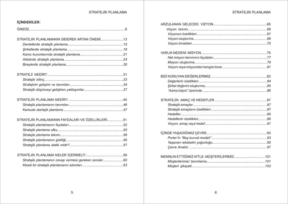 ..65 Vizyon tanýmý...66 Vizyonun özellikleri...67 Vizyon oluþturma...68 Vizyon örnekleri...70 VARLIK NEDENÝ: MÝSYON...75 Net misyon tanýmýnýn faydalarý...77 Misyon oluþturma.