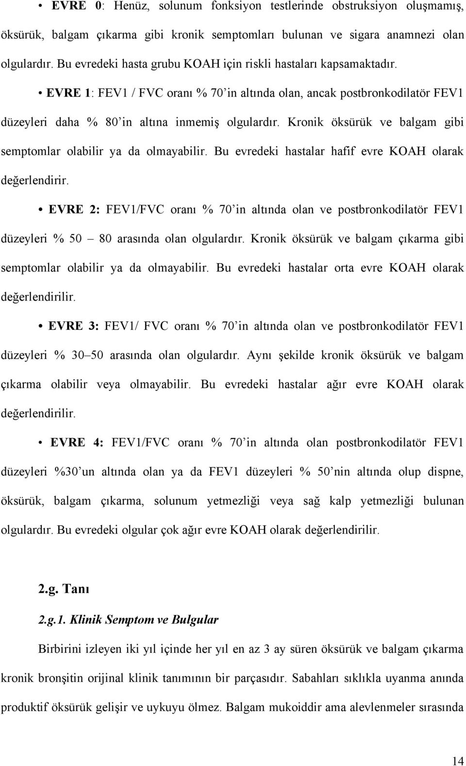 Kronik öksürük ve balgam gibi semptomlar olabilir ya da olmayabilir. Bu evredeki hastalar hafif evre KOAH olarak değerlendirir.