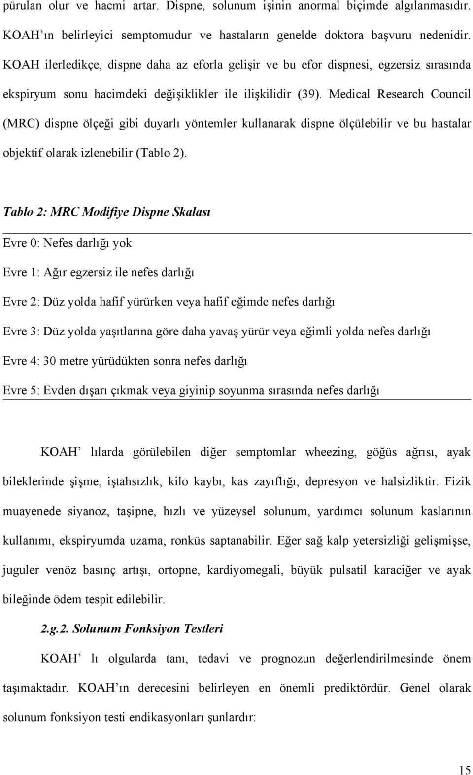 Medical Research Council (MRC) dispne ölçeği gibi duyarlı yöntemler kullanarak dispne ölçülebilir ve bu hastalar objektif olarak izlenebilir (Tablo 2).