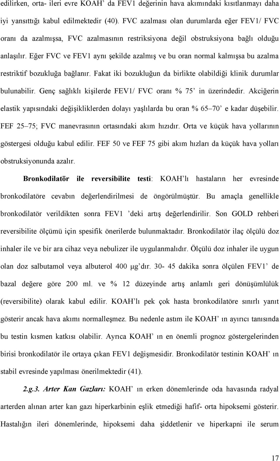 Eğer FVC ve FEV1 aynı şekilde azalmış ve bu oran normal kalmışsa bu azalma restriktif bozukluğa bağlanır. Fakat iki bozukluğun da birlikte olabildiği klinik durumlar bulunabilir.