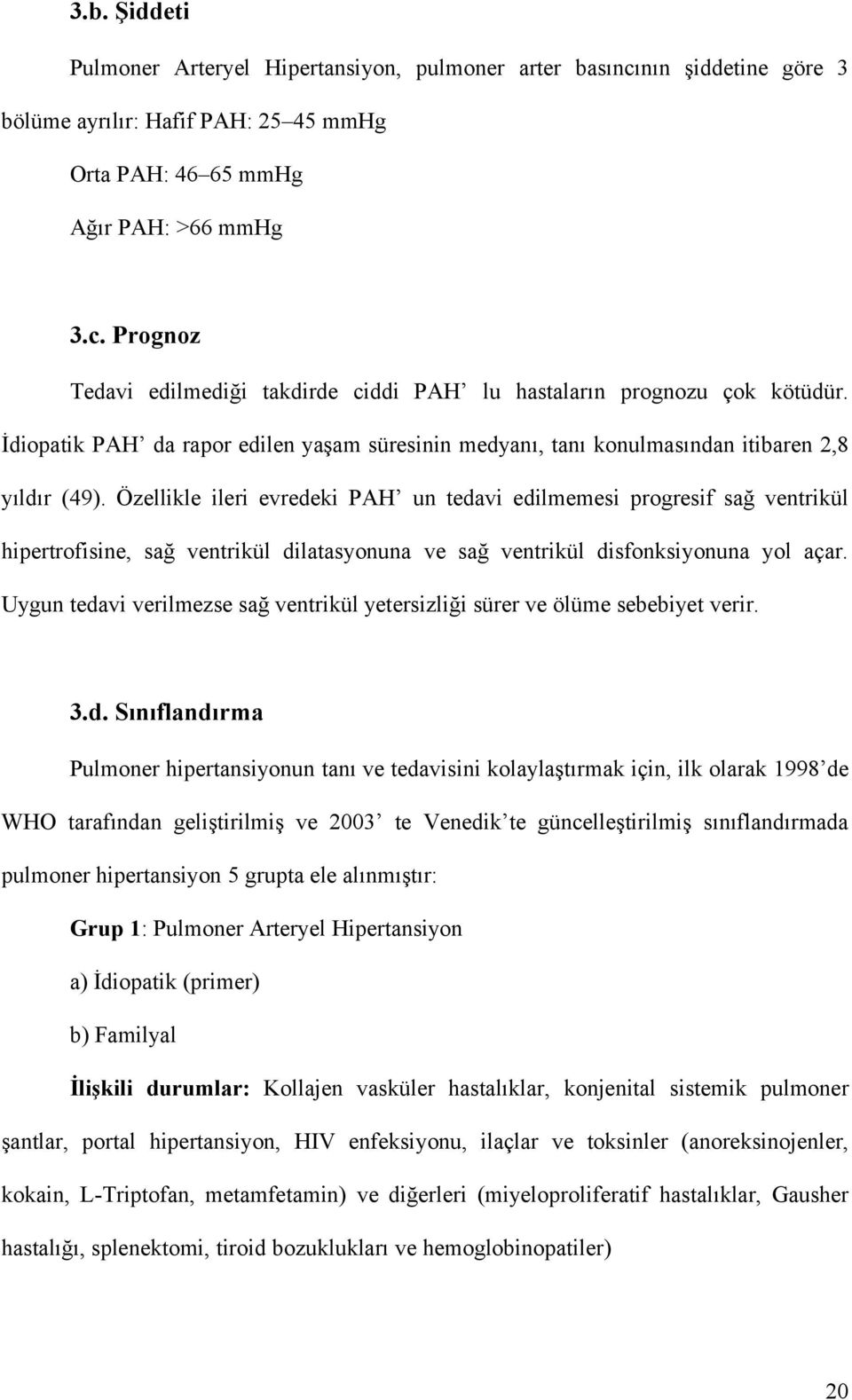 Özellikle ileri evredeki PAH un tedavi edilmemesi progresif sağ ventrikül hipertrofisine, sağ ventrikül dilatasyonuna ve sağ ventrikül disfonksiyonuna yol açar.