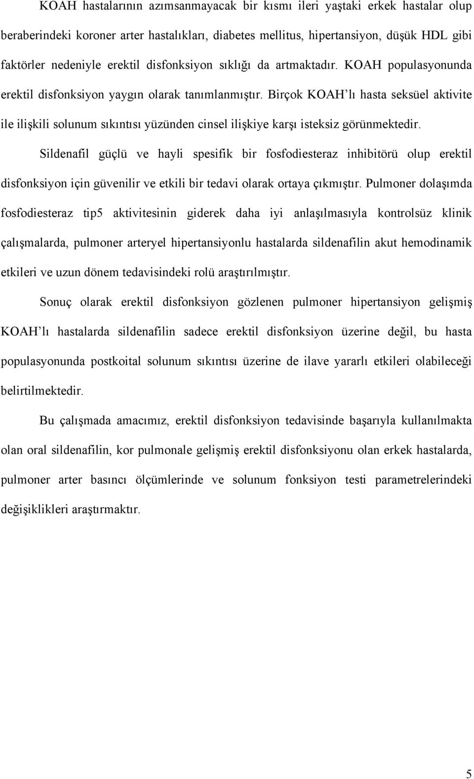 Birçok KOAH lı hasta seksüel aktivite ile ilişkili solunum sıkıntısı yüzünden cinsel ilişkiye karşı isteksiz görünmektedir.