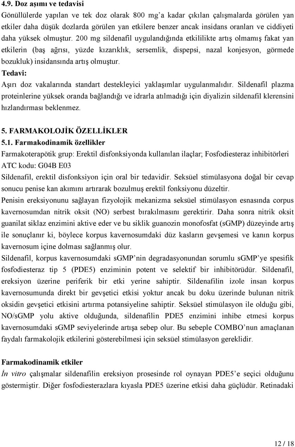 200 mg sildenafil uygulandığında etkililikte artış olmamış fakat yan etkilerin (baş ağrısı, yüzde kızarıklık, sersemlik, dispepsi, nazal konjesyon, görmede bozukluk) insidansında artış olmuştur.