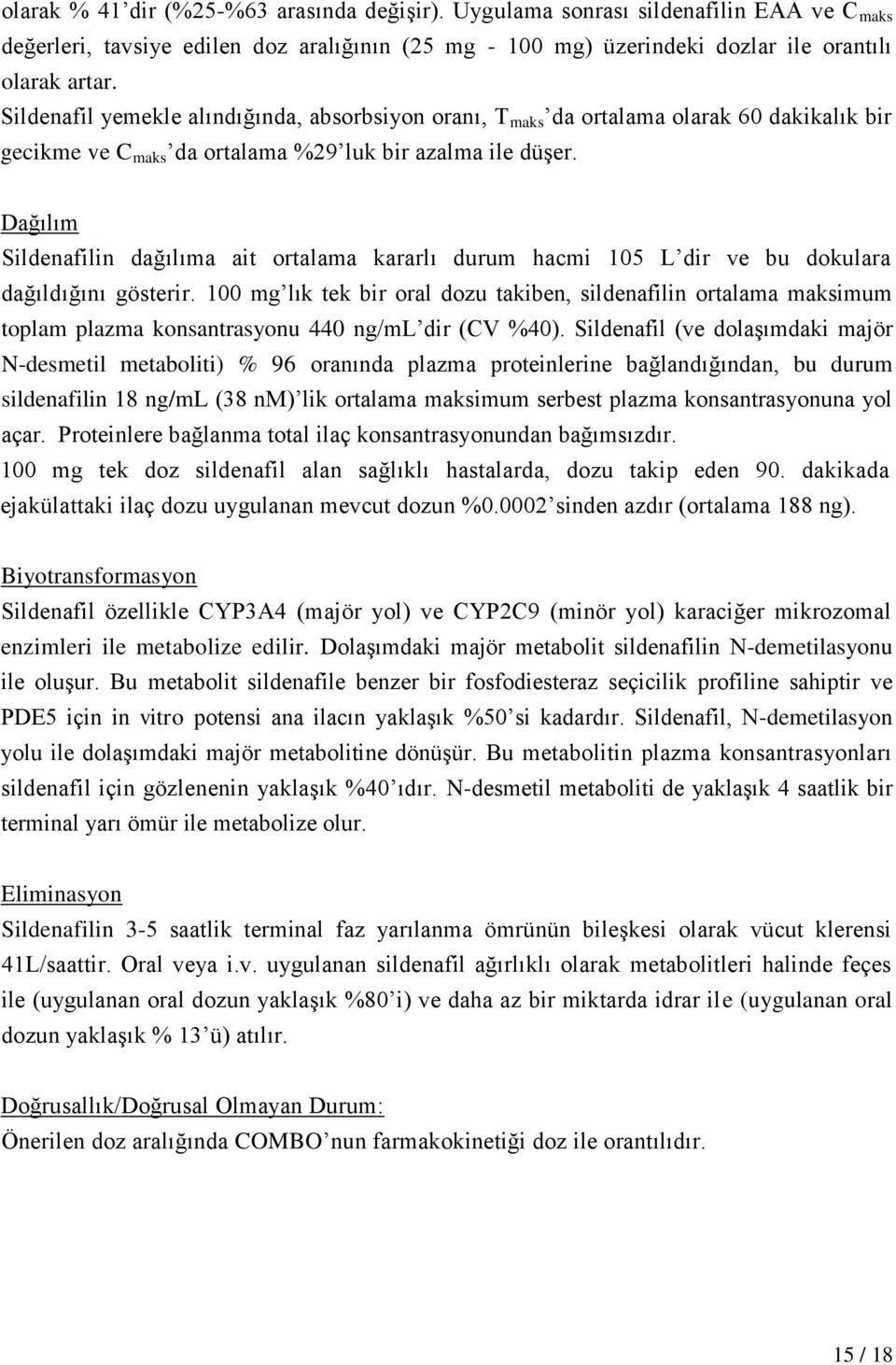 Dağılım Sildenafilin dağılıma ait ortalama kararlı durum hacmi 105 L dir ve bu dokulara dağıldığını gösterir.