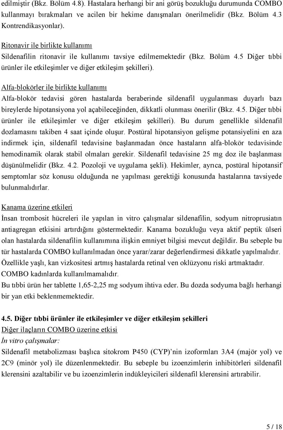 Alfa-blokörler ile birlikte kullanımı Alfa-blokör tedavisi gören hastalarda beraberinde sildenafil uygulanması duyarlı bazı bireylerde hipotansiyona yol açabileceğinden, dikkatli olunması önerilir