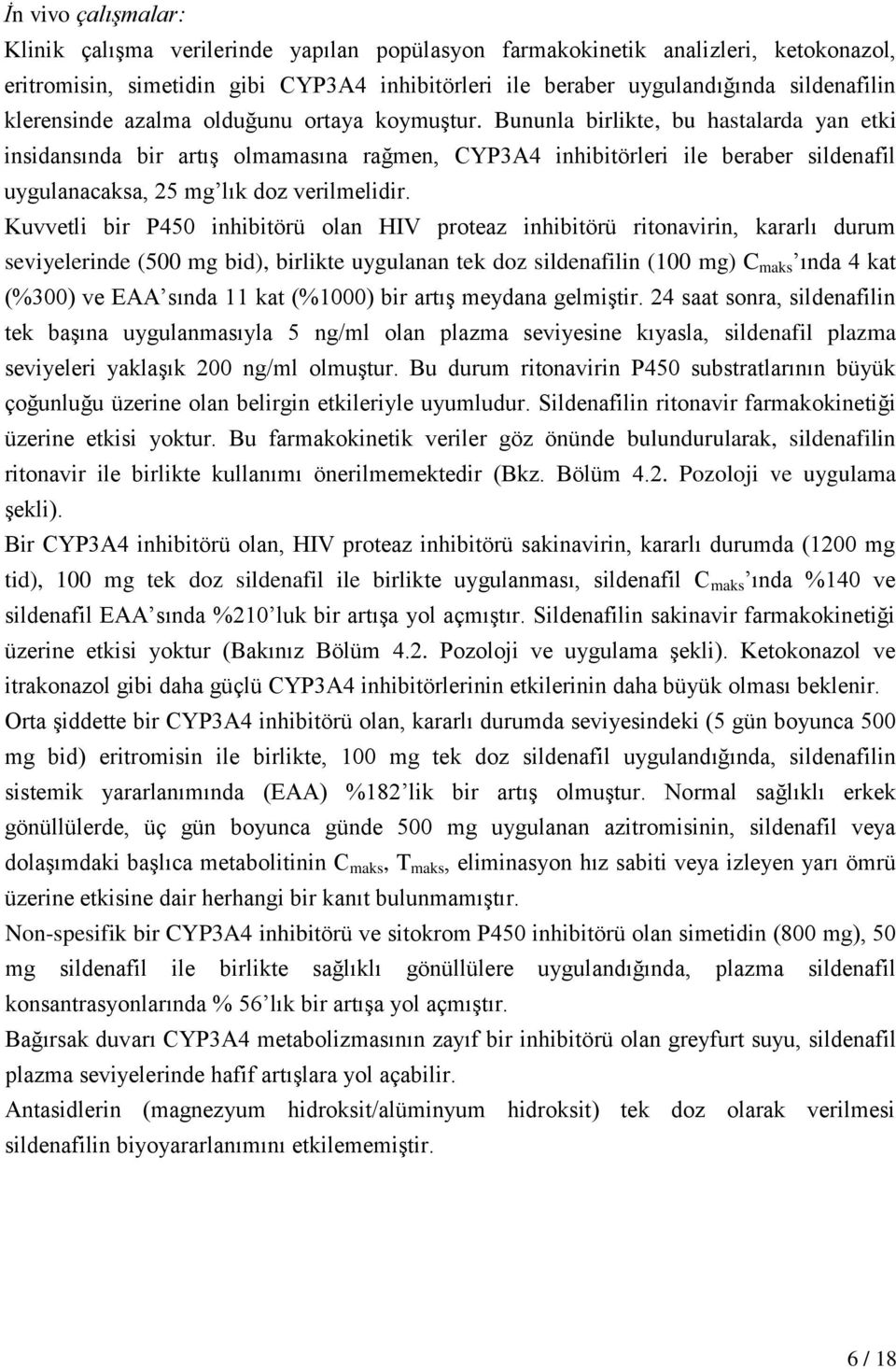 Bununla birlikte, bu hastalarda yan etki insidansında bir artış olmamasına rağmen, CYP3A4 inhibitörleri ile beraber sildenafil uygulanacaksa, 25 mg lık doz verilmelidir.