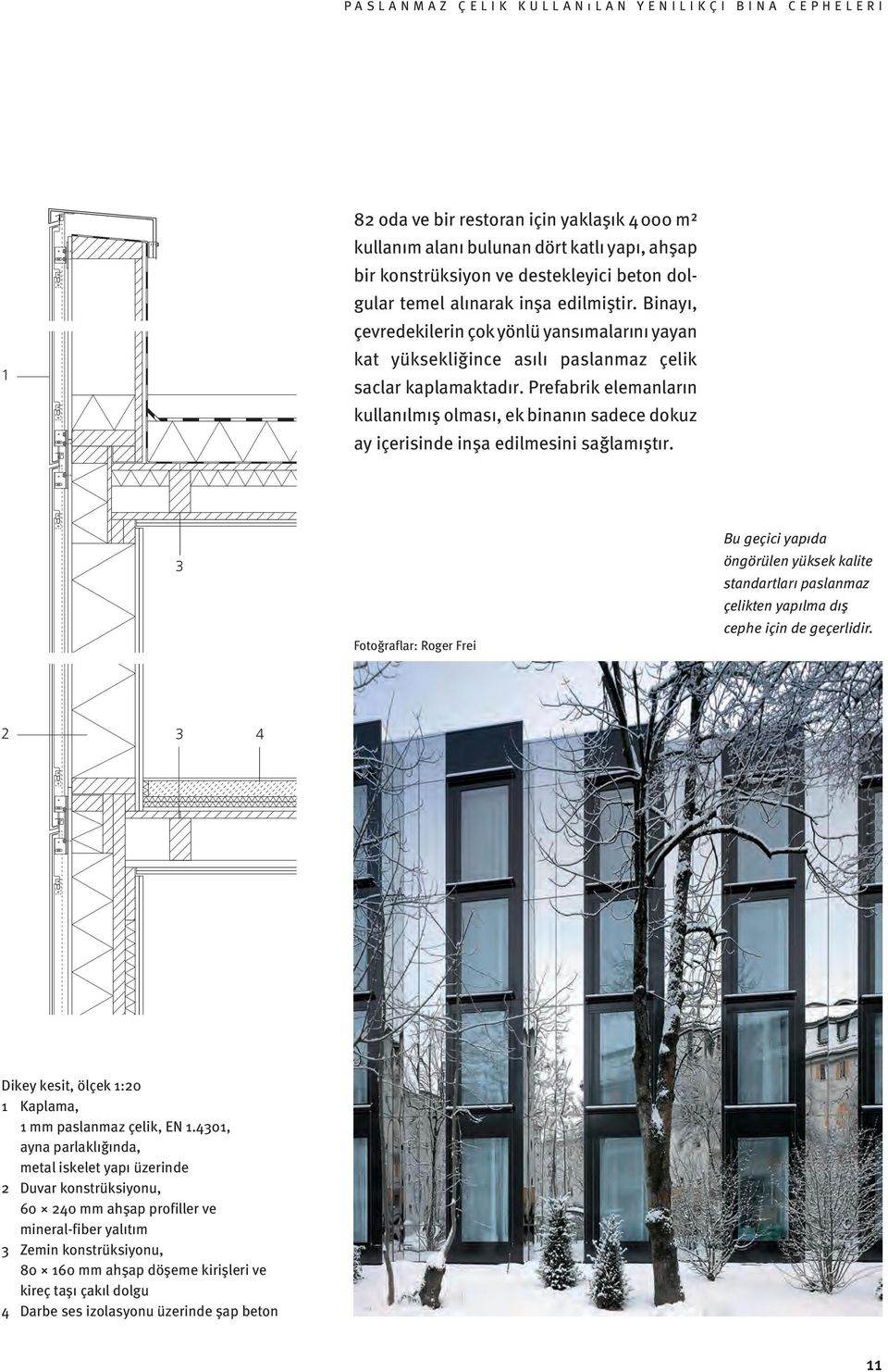 Prefabrik elemanların kullanılmış olması, ek binanın sadece dokuz ay içerisinde inşa edilmesini sağlamıştır.