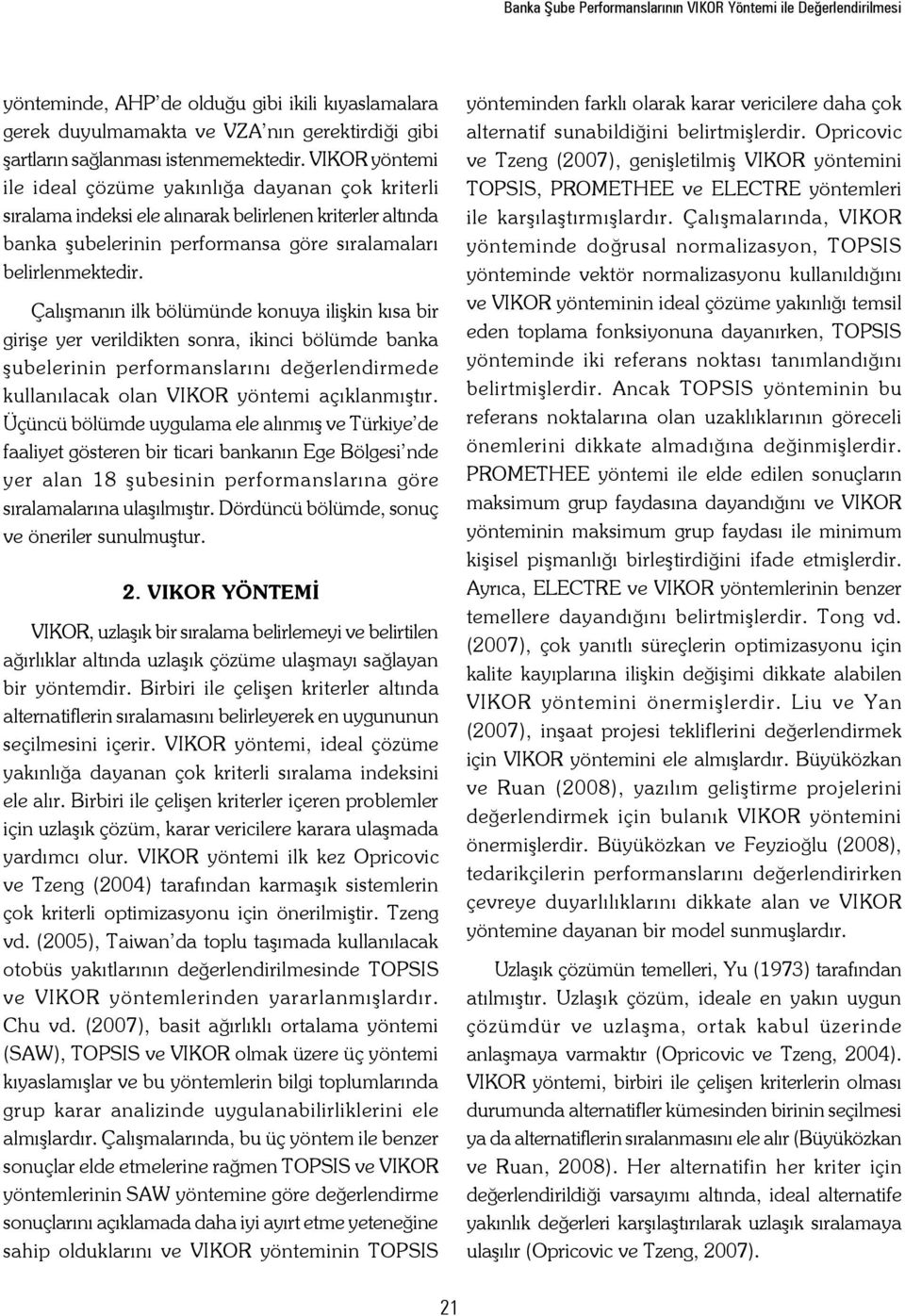 VIKOR yöntemi ile ideal çözüme yakınlığa dayanan çok kriterli sıralama indeksi ele alınarak belirlenen kriterler altında banka şubelerinin performansa göre sıralamaları belirlenmektedir.