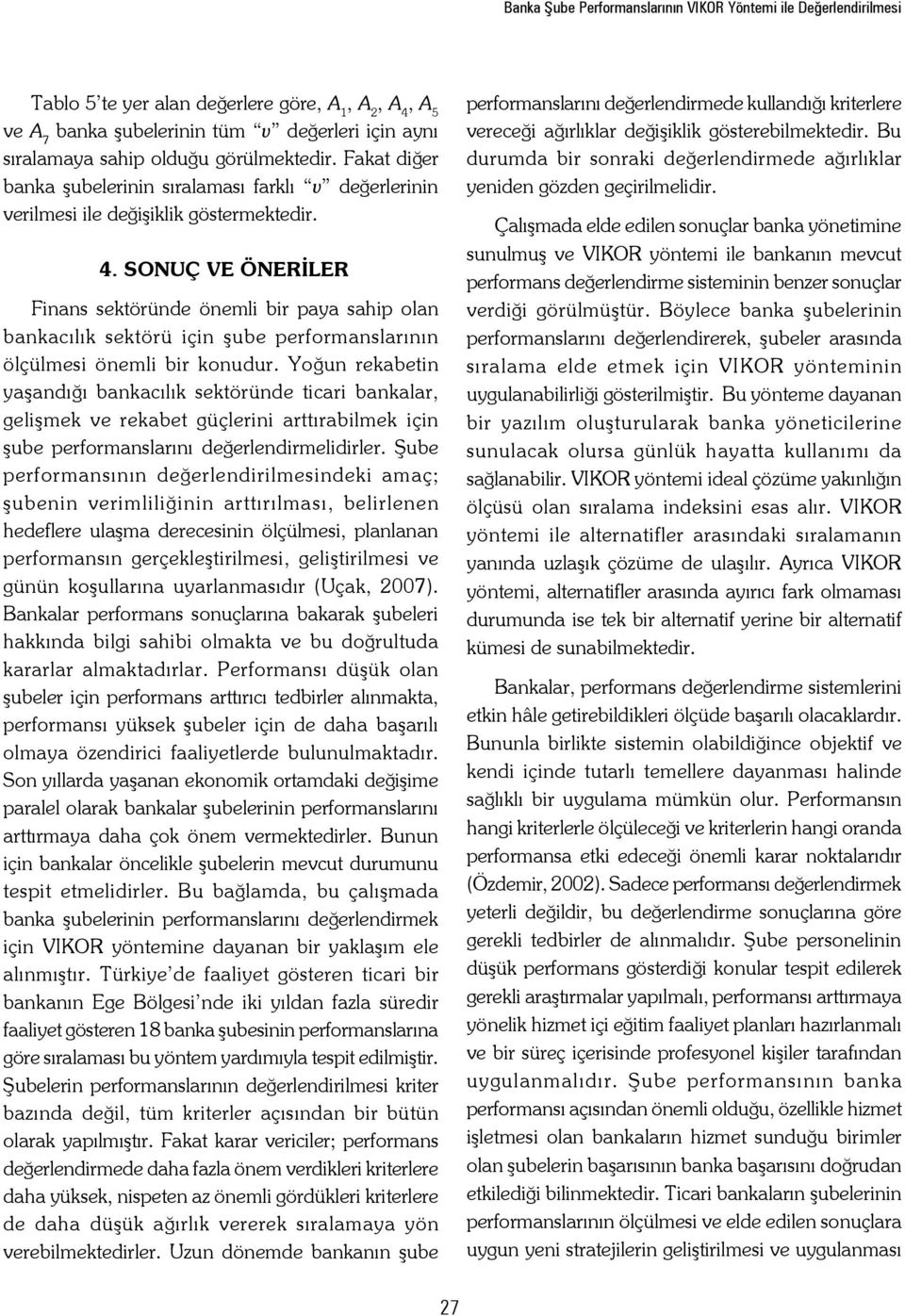 SONUÇ VE ÖNERİLER Finans sektöründe önemli bir paya sahip olan bankacılık sektörü için şube performanslarının ölçülmesi önemli bir konudur.