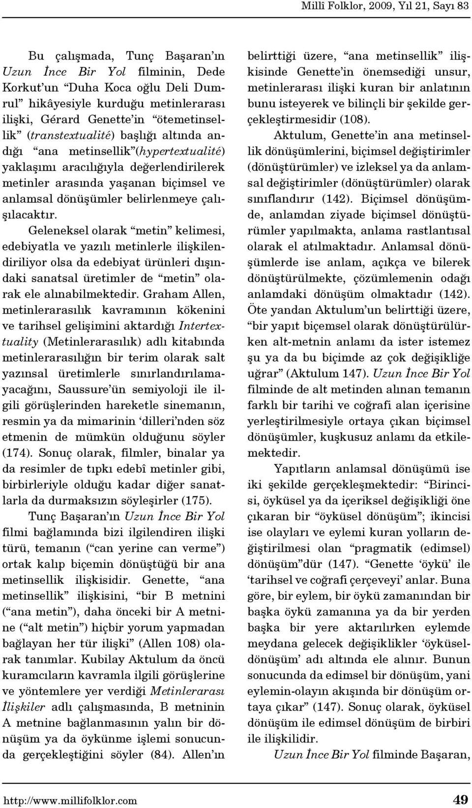 Geleneksel olarak metin kelimesi, edebiyatla ve yazılı metinlerle ilişkilendiriliyor olsa da edebiyat ürünleri dışındaki sanatsal üretimler de metin olarak ele alınabilmektedir.