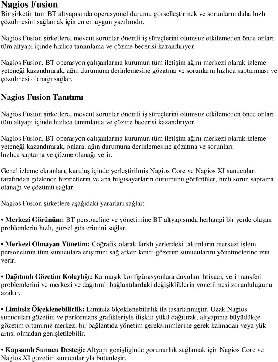 Nagios Fusion, BT operasyon çalışanlarına kurumun tüm iletişim ağını merkezi olarak izleme yeteneği kazandırarak, ağın durumuna derinlemesine gözatma ve sorunların hızlıca saptanması ve çözülmesi