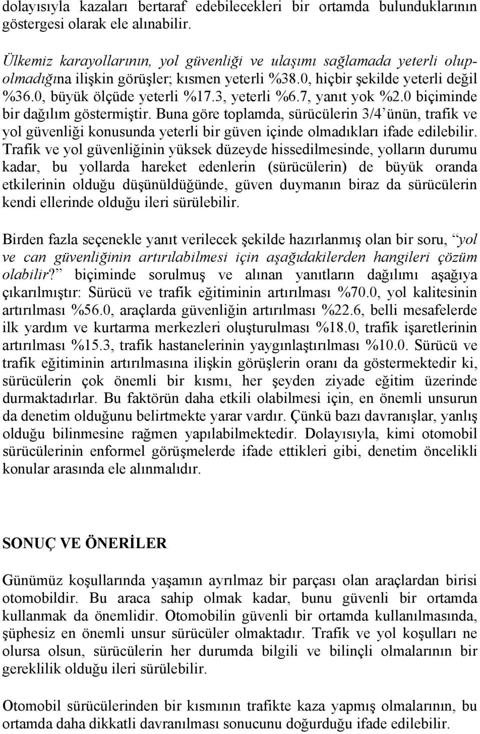 7, yanıt yok %2.0 biçiminde bir dağılım göstermiştir. Buna göre toplamda, sürücülerin 3/4 ünün, trafik ve yol güvenliği konusunda yeterli bir güven içinde olmadıkları ifade edilebilir.