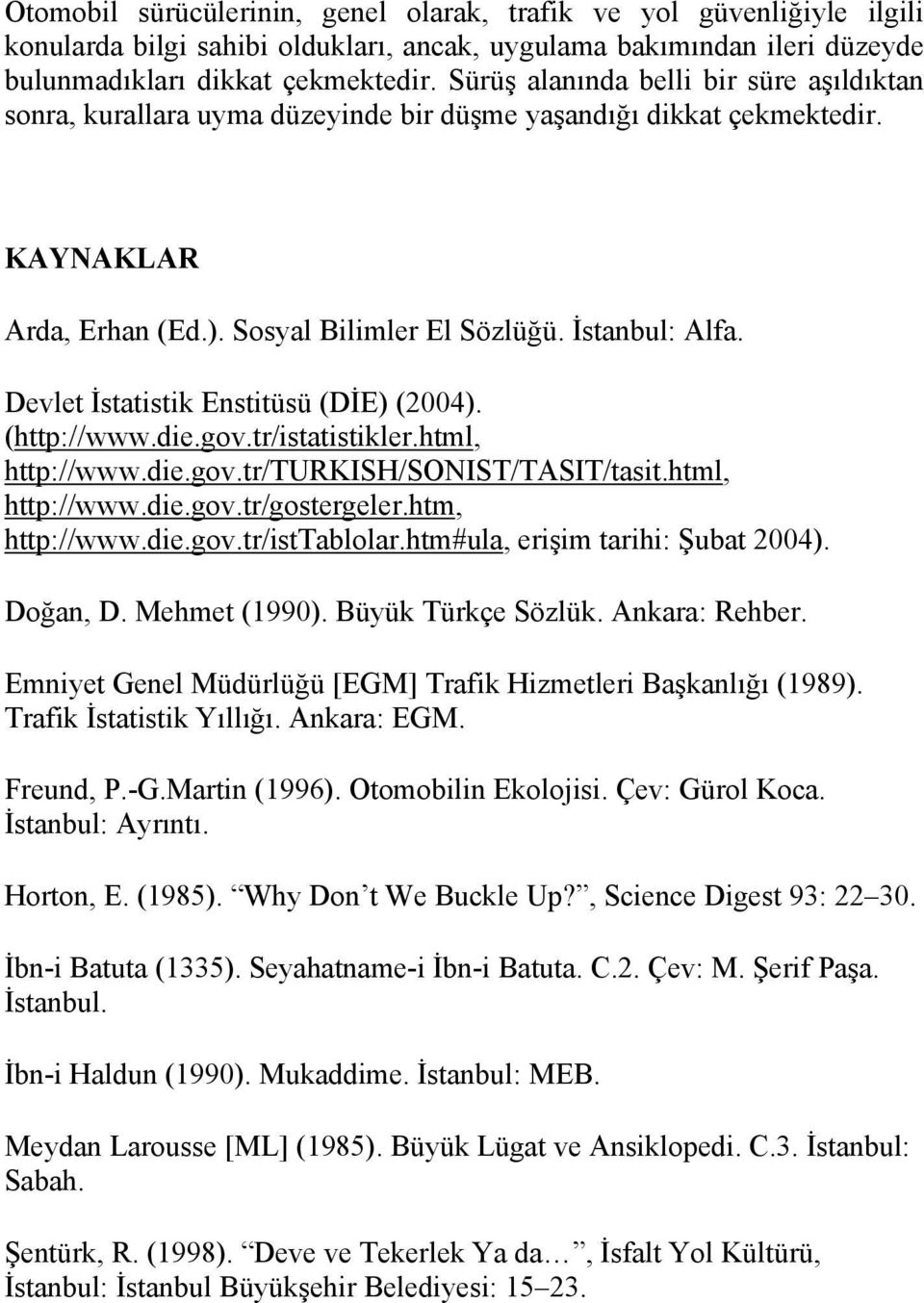 Devlet İstatistik Enstitüsü (DİE) (2004). (http://www.die.gov.tr/istatistikler.html, http://www.die.gov.tr/turkish/sonist/tasit/tasit.html, http://www.die.gov.tr/gostergeler.htm, http://www.die.gov.tr/isttablolar.