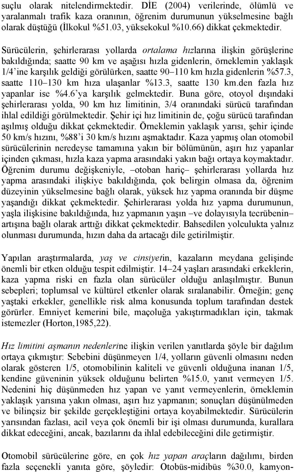 Sürücülerin, şehirlerarası yollarda ortalama hızlarına ilişkin görüşlerine bakıldığında; saatte 90 km ve aşağısı hızla gidenlerin, örneklemin yaklaşık 1/4 ine karşılık geldiği görülürken, saatte 90