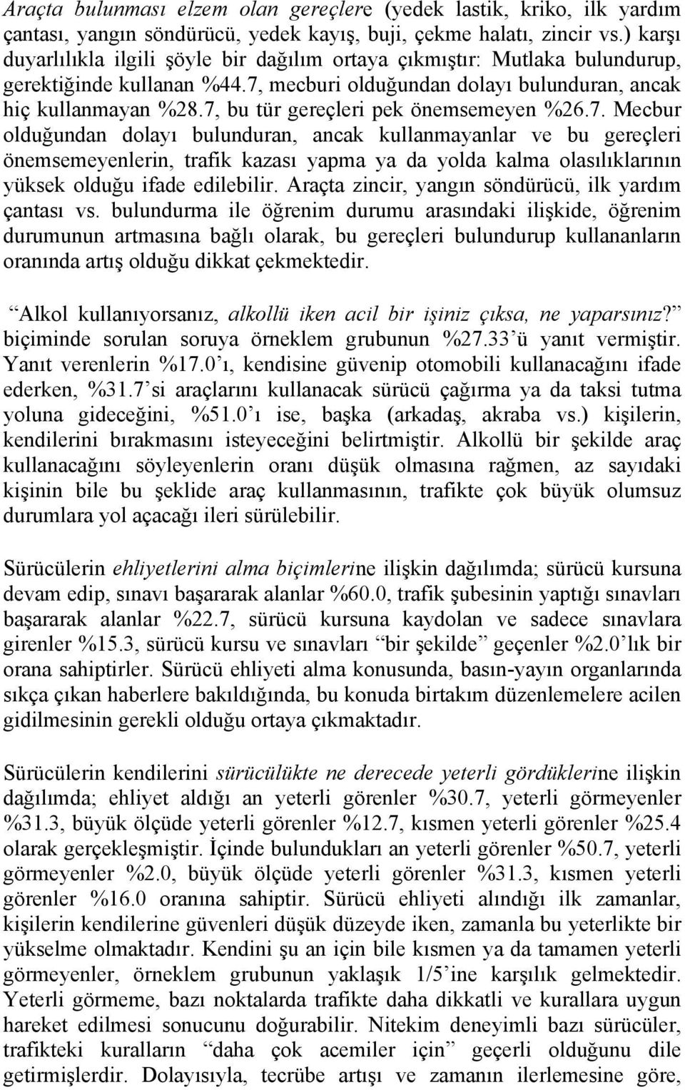 7, bu tür gereçleri pek önemsemeyen %26.7. Mecbur olduğundan dolayı bulunduran, ancak kullanmayanlar ve bu gereçleri önemsemeyenlerin, trafik kazası yapma ya da yolda kalma olasılıklarının yüksek olduğu ifade edilebilir.