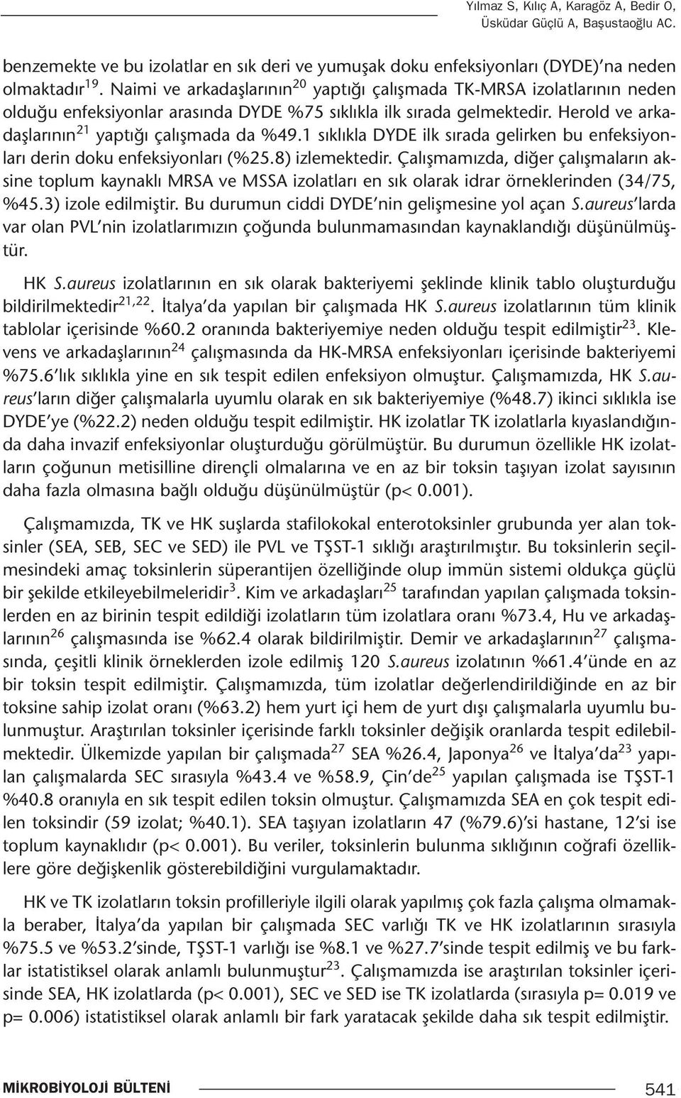 1 sıklıkla DYDE ilk sırada gelirken bu enfeksiyonları derin doku enfeksiyonları (%25.8) izlemektedir.