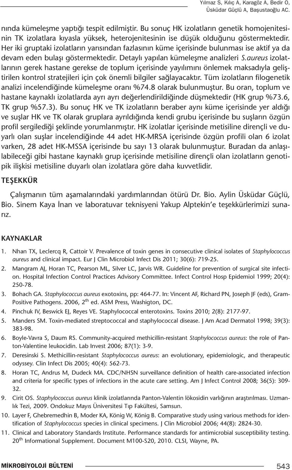 Her iki gruptaki izolatların yarısından fazlasının küme içerisinde bulunması ise aktif ya da devam eden bulaşı göstermektedir. Detaylı yapılan kümeleşme analizleri S.