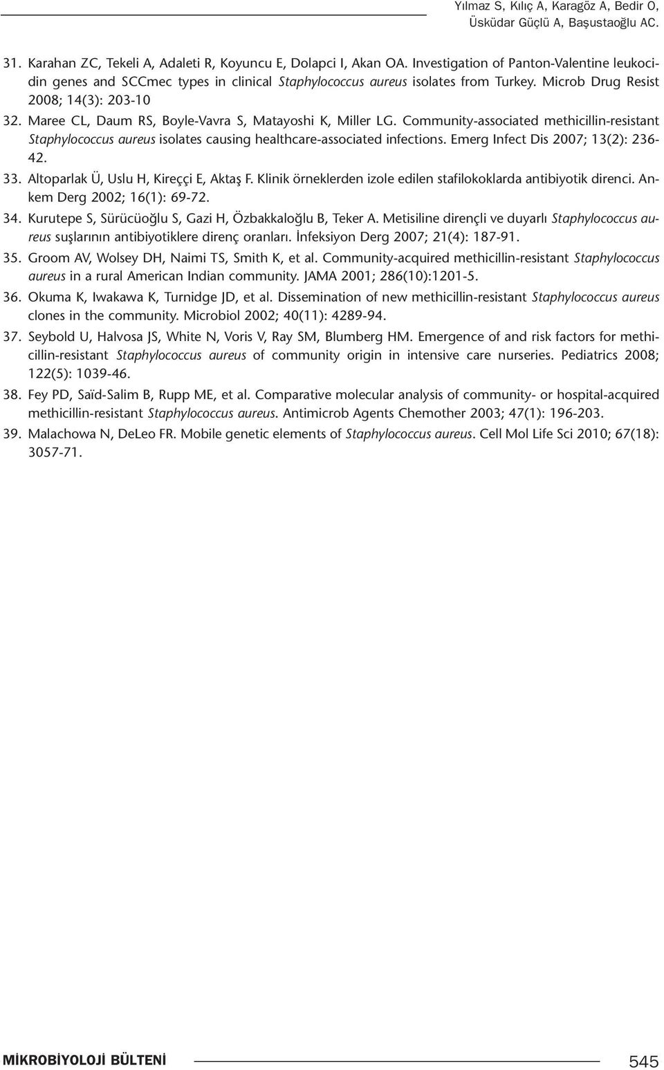 Maree CL, Daum RS, Boyle-Vavra S, Matayoshi K, Miller LG. Community-associated methicillin-resistant Staphylococcus aureus isolates causing healthcare-associated infections.