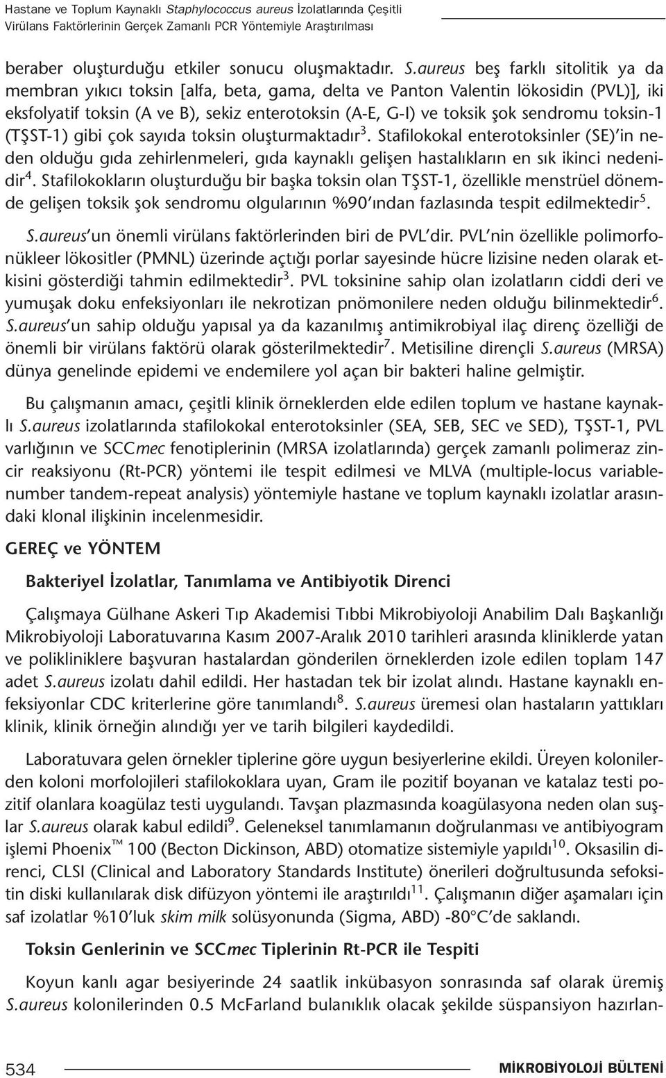 aureus beş farklı sitolitik ya da membran yıkıcı toksin [alfa, beta, gama, delta ve Panton Valentin lökosidin (PVL)], iki eksfolyatif toksin (A ve B), sekiz enterotoksin (A-E, G-I) ve toksik şok