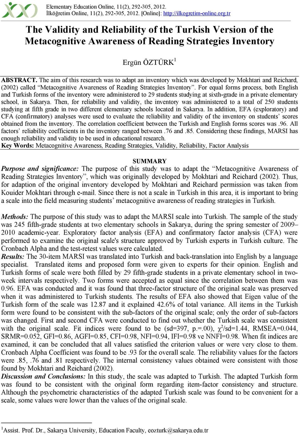 The aim of this research was to adapt an inventory which was developed by Mokhtari and Reichard, (2002) called Metacognitive Awareness of Reading Strategies Inventory.