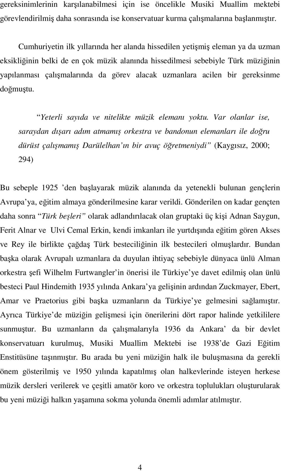 alacak uzmanlara acilen bir gereksinme doğmuştu. Yeterli sayıda ve nitelikte müzik elemanı yoktu.