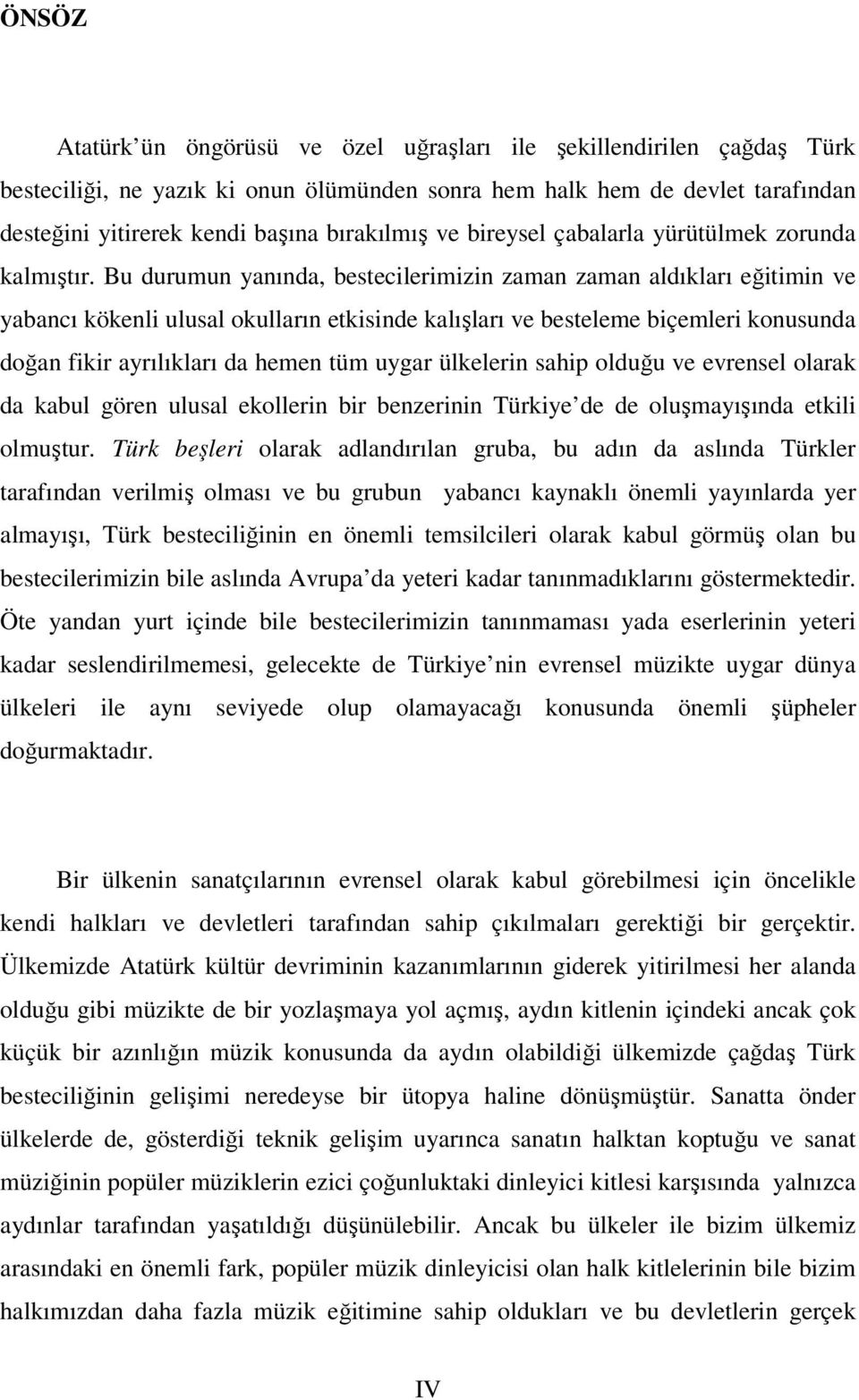 Bu durumun yanında, bestecilerimizin zaman zaman aldıkları eğitimin ve yabancı kökenli ulusal okulların etkisinde kalışları ve besteleme biçemleri konusunda doğan fikir ayrılıkları da hemen tüm uygar