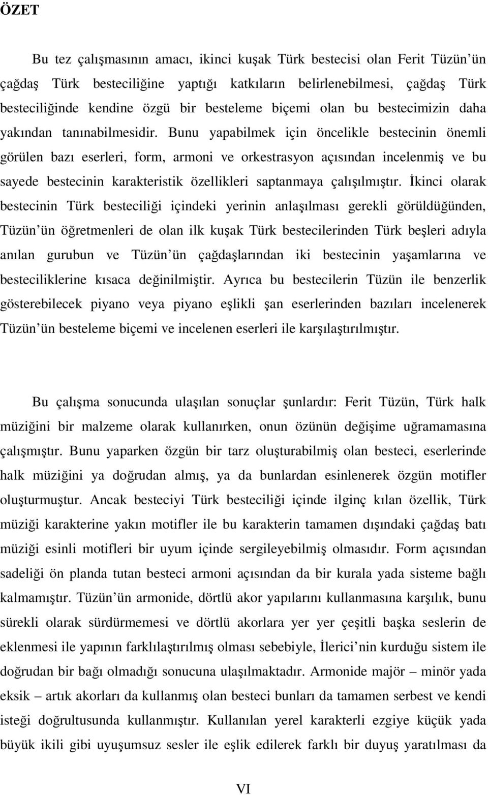 Bunu yapabilmek için öncelikle bestecinin önemli görülen bazı eserleri, form, armoni ve orkestrasyon açısından incelenmiş ve bu sayede bestecinin karakteristik özellikleri saptanmaya çalışılmıştır.