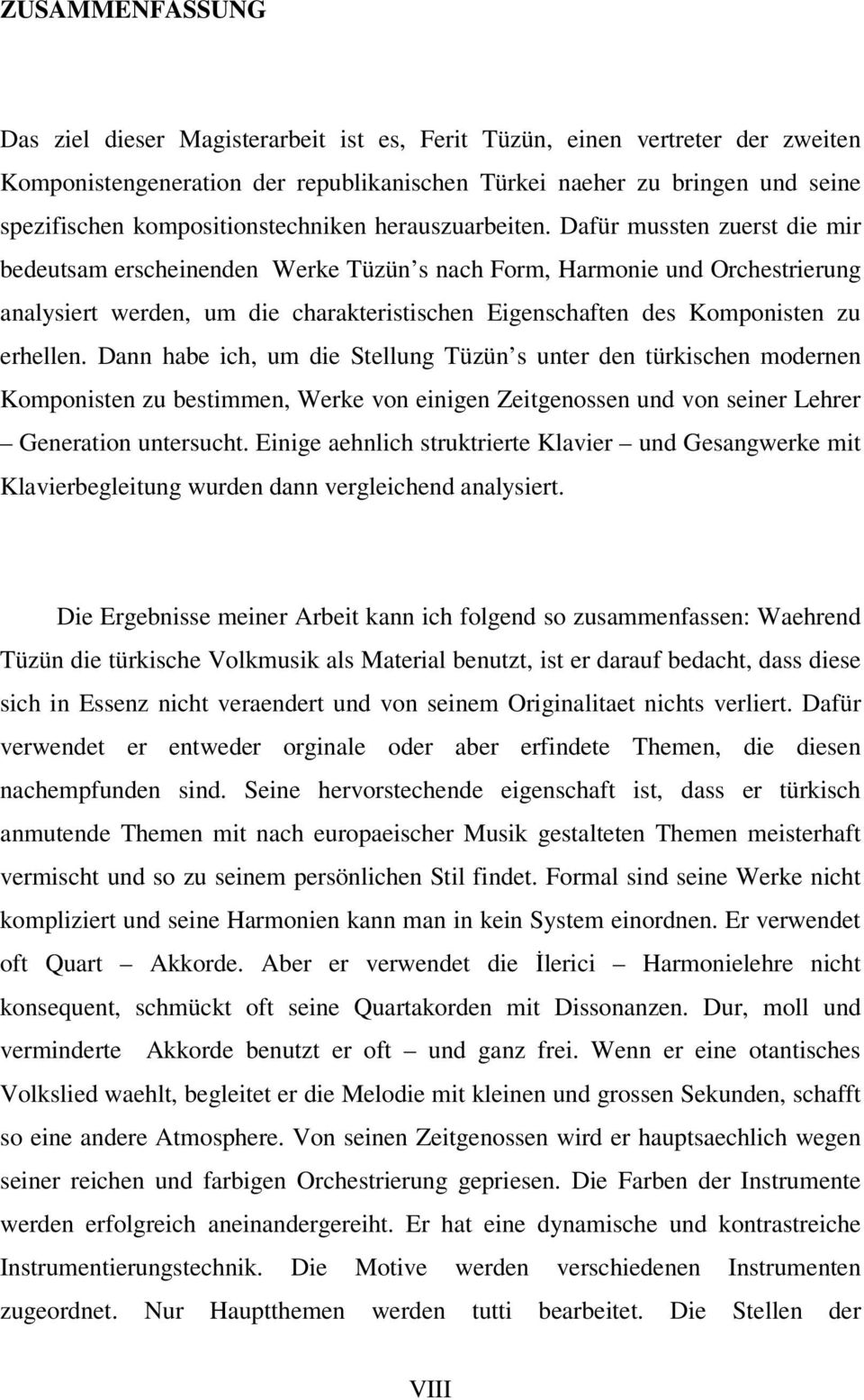 Dafür mussten zuerst die mir bedeutsam erscheinenden Werke Tüzün s nach Form, Harmonie und Orchestrierung analysiert werden, um die charakteristischen Eigenschaften des Komponisten zu erhellen.