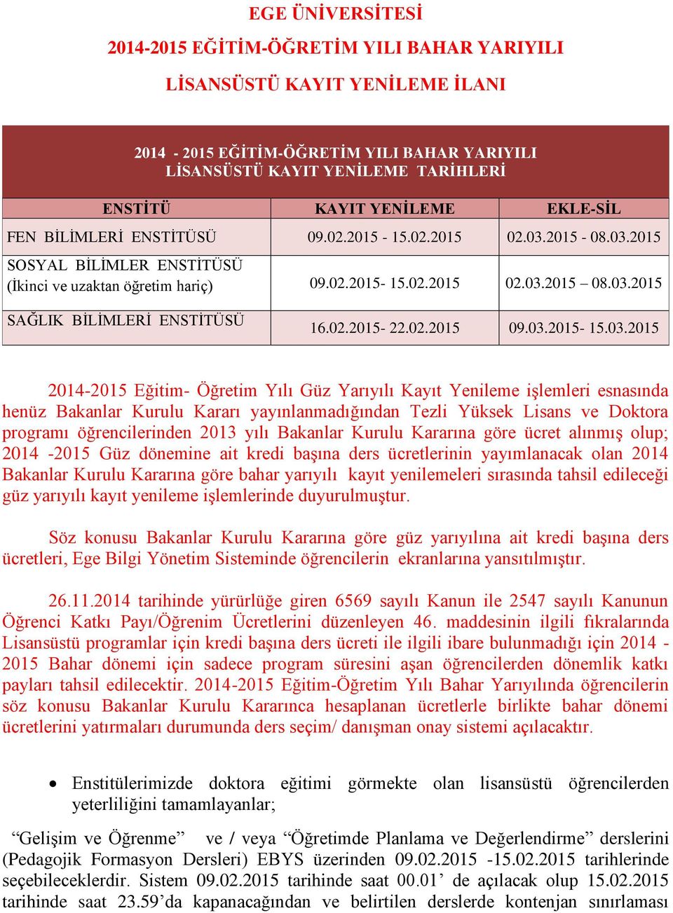 03.2015-15.03.2015 2014-2015 Eğitim- Öğretim Yılı Güz Yarıyılı Kayıt Yenileme işlemleri esnasında henüz Bakanlar Kurulu Kararı yayınlanmadığından Tezli Yüksek Lisans ve Doktora programı