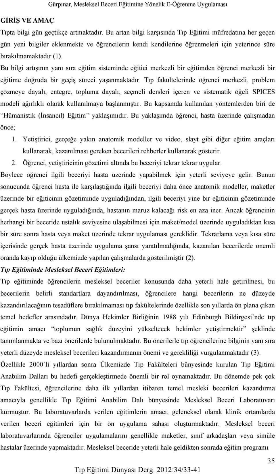 Bu bilgi artışının yanı sıra eğitim sisteminde eğitici merkezli bir eğitimden öğrenci merkezli bir eğitime doğruda bir geçiş süreci yaşanmaktadır.