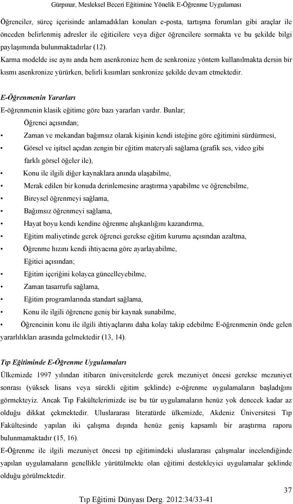 Karma modelde ise aynı anda hem asenkronize hem de senkronize yöntem kullanılmakta dersin bir kısmı asenkronize yürürken, belirli kısımları senkronize şekilde devam etmektedir.