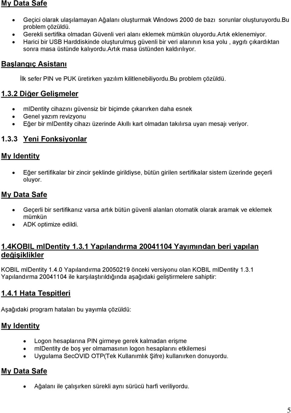 Başlangıç Asistanı İlk sefer PIN ve PUK üretirken yazılım kilitlenebiliyordu.bu problem çözüldü. 1.3.