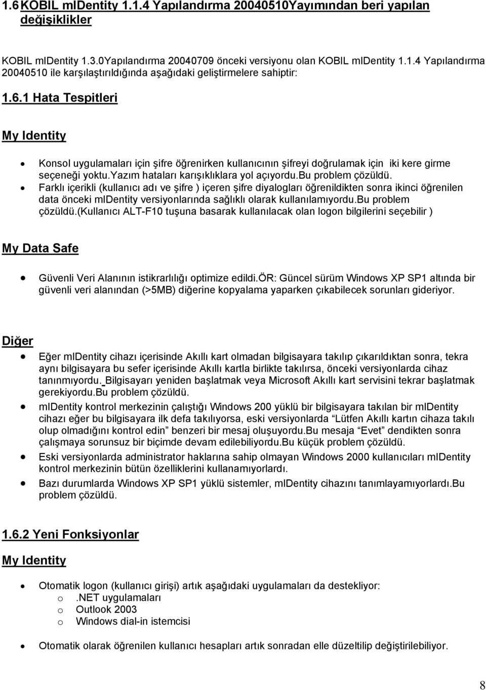 Farklı içerikli (kullanıcı adı ve şifre ) içeren şifre diyalogları öğrenildikten sonra ikinci öğrenilen data önceki midentity versiyonlarında sağlıklı olarak kullanılamıyordu.bu problem çözüldü.