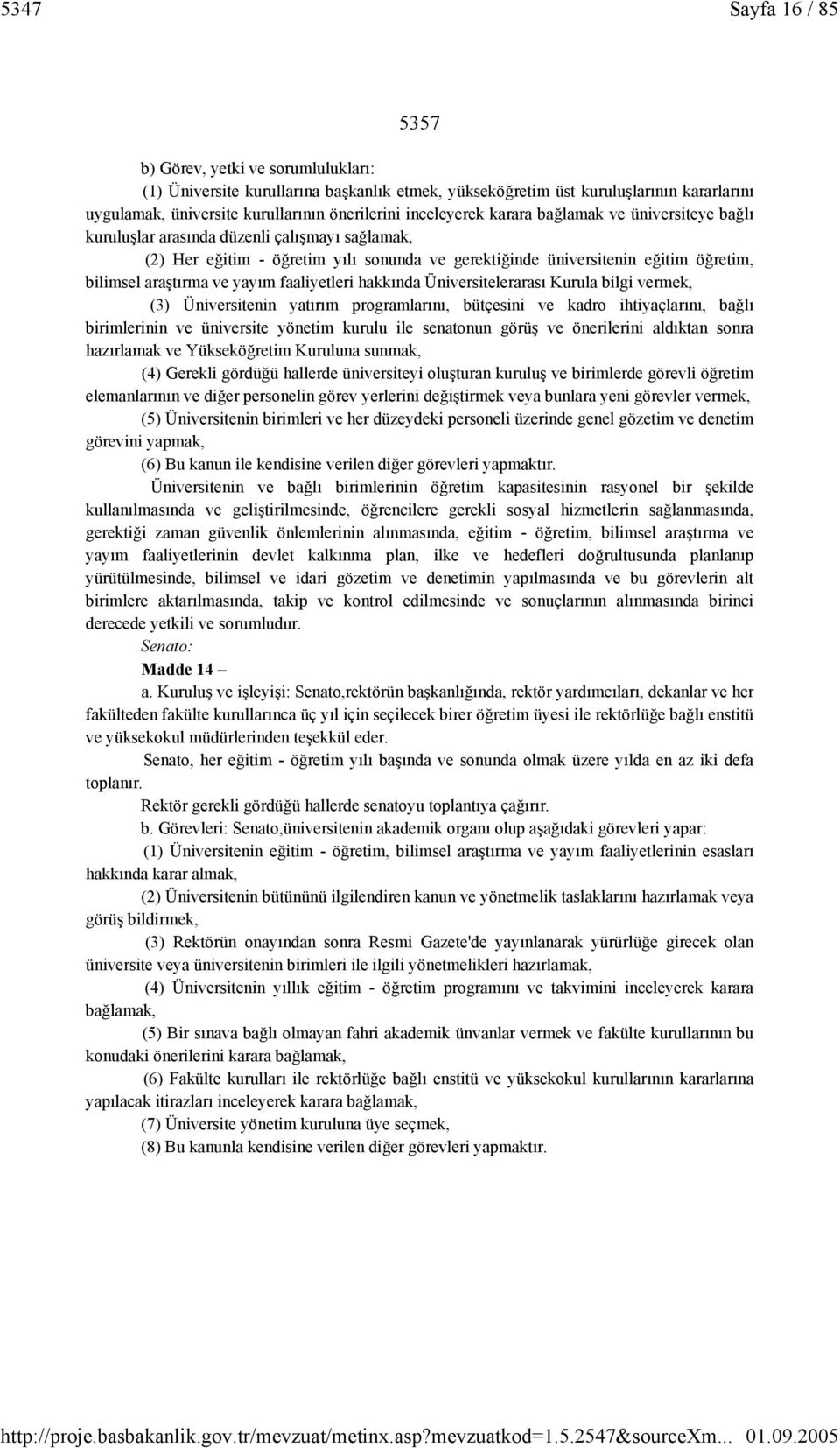 araştırma ve yayım faaliyetleri hakkında Üniversitelerarası Kurula bilgi vermek, (3) Üniversitenin yatırım programlarını, bütçesini ve kadro ihtiyaçlarını, bağlı birimlerinin ve üniversite yönetim