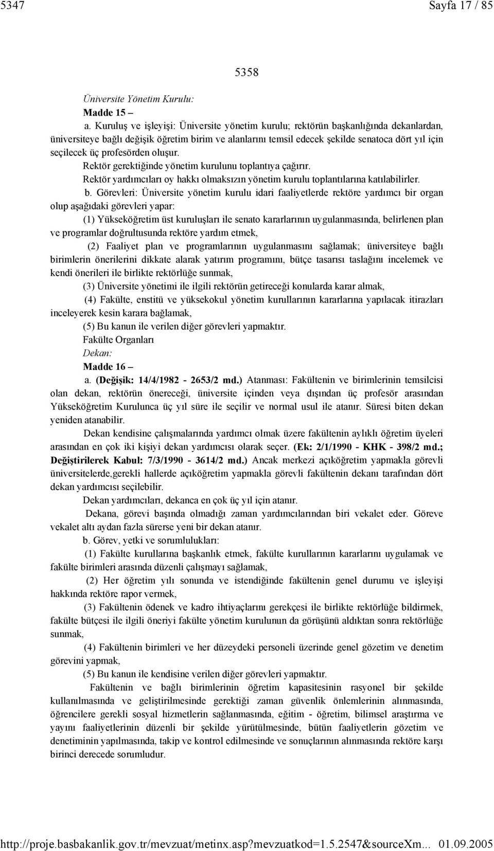 profesörden oluşur. Rektör gerektiğinde yönetim kurulunu toplantıya çağırır. Rektör yardımcıları oy hakkı olmaksızın yönetim kurulu toplantılarına katılabilirler. b.