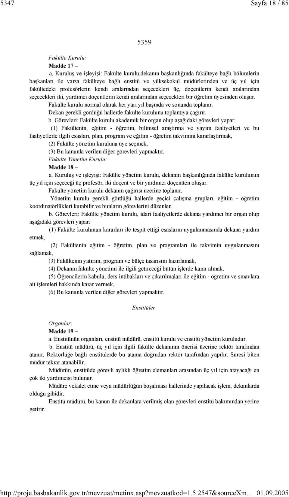 kendi aralarından seçecekleri üç, doçentlerin kendi aralarından seçecekleri iki, yardımcı doçentlerin kendi aralarından seçecekleri bir öğretim üyesinden oluşur.