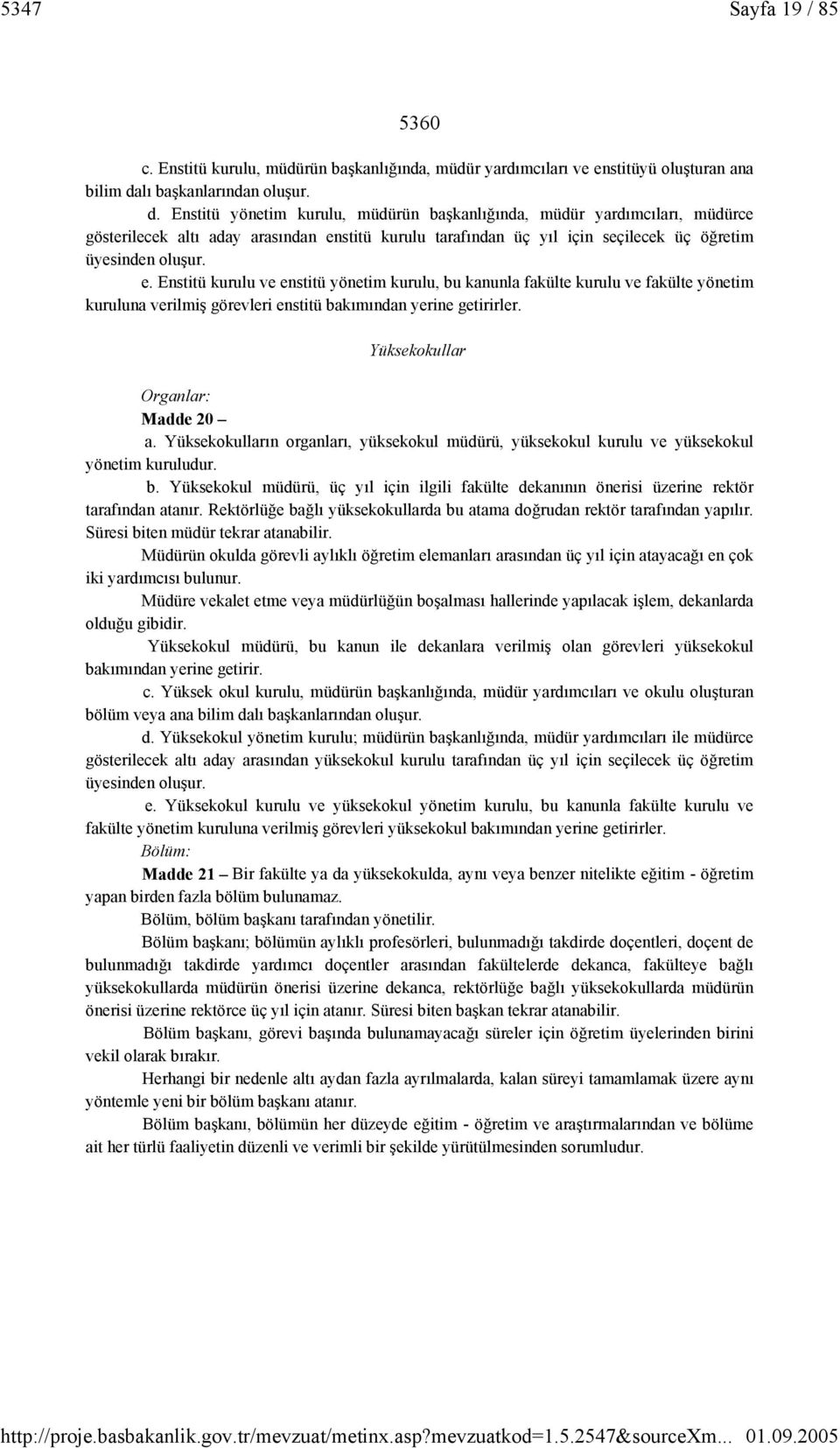 Enstitü yönetim kurulu, müdürün başkanlığında, müdür yardımcıları, müdürce gösterilecek altı aday arasından en