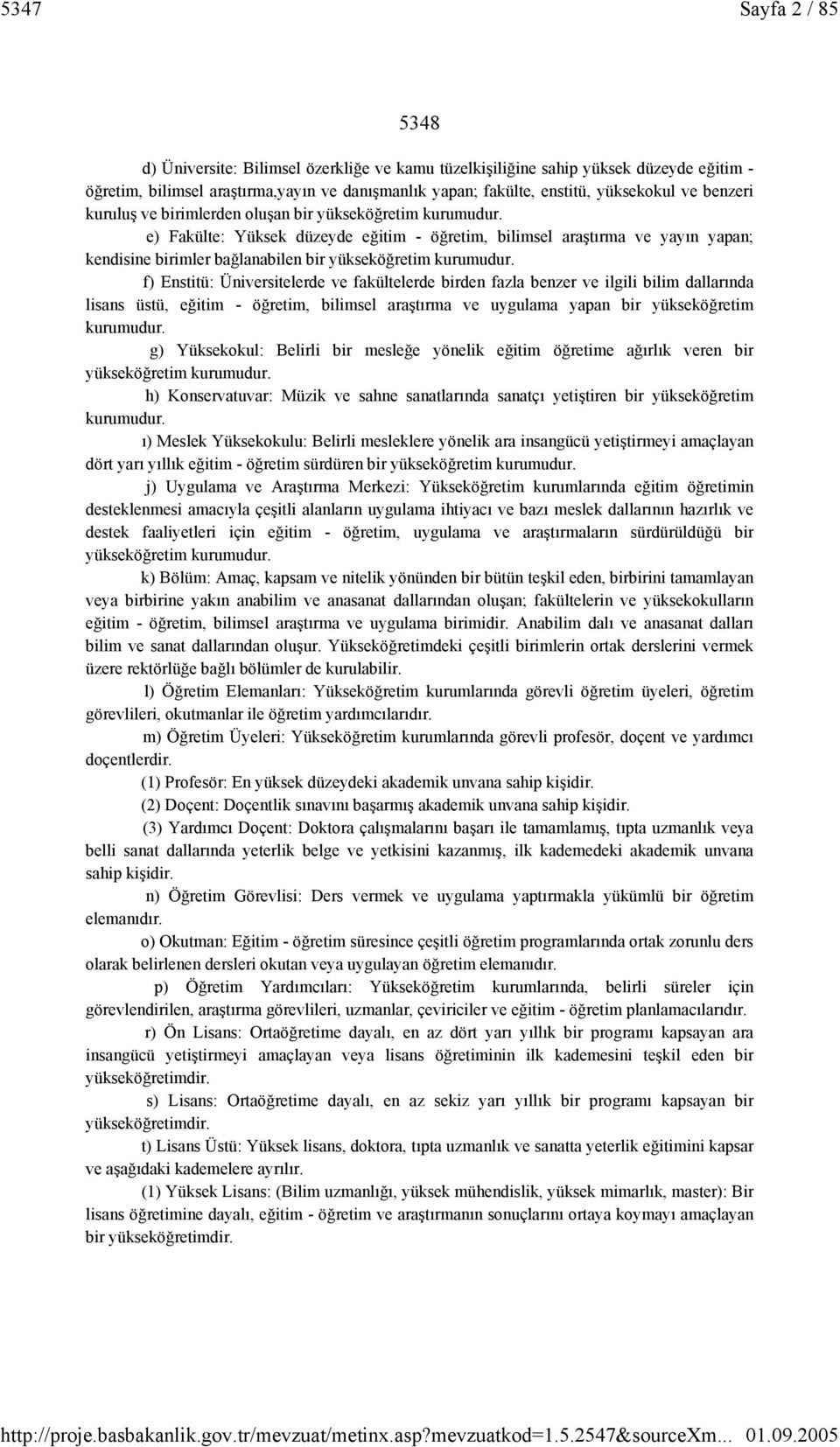 e) Fakülte: Yüksek düzeyde eğitim - öğretim, bilimsel araştırma ve yayın yapan; kendisine birimler bağlanabilen bir yükseköğretim kurumudur.