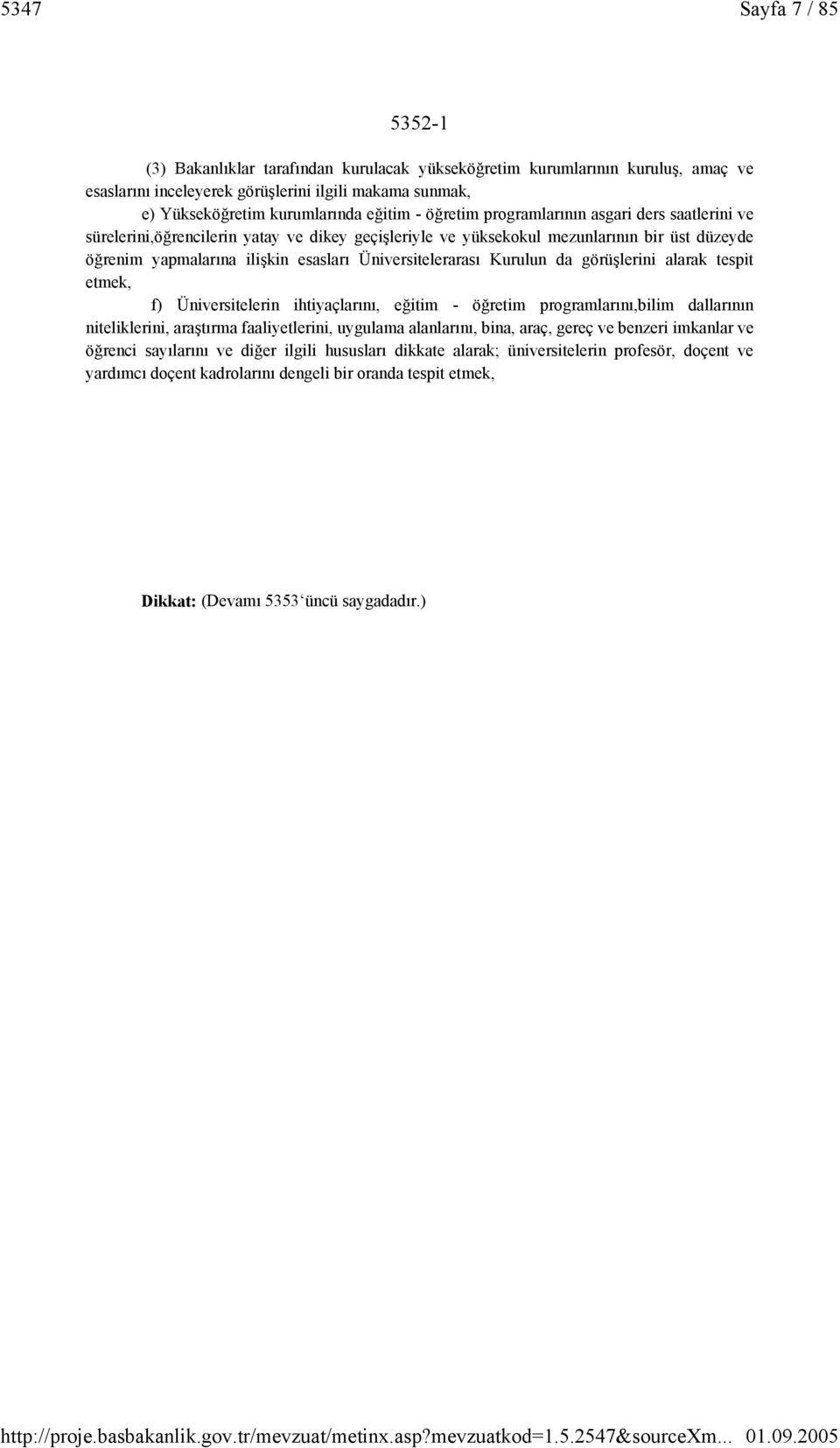 Kurulun da görüşlerini alarak tespit etmek, f) Üniversitelerin ihtiyaçlarını, eğitim - öğretim programlarını,bilim dallarının niteliklerini, araştırma faaliyetlerini, uygulama alanlarını, bina, araç,